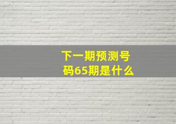 下一期预测号码65期是什么