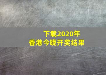 下载2020年香港今晚开奖结果