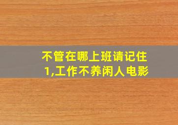 不管在哪上班请记住1,工作不养闲人电影