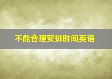 不能合理安排时间英语