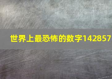 世界上最恐怖的数字142857