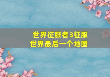 世界征服者3征服世界最后一个地图