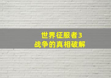 世界征服者3战争的真相破解