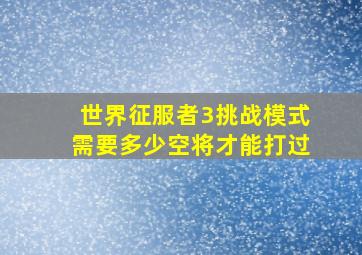 世界征服者3挑战模式需要多少空将才能打过