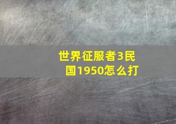 世界征服者3民国1950怎么打