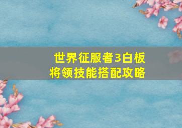 世界征服者3白板将领技能搭配攻略