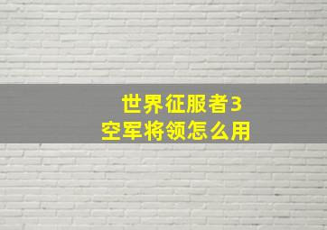 世界征服者3空军将领怎么用