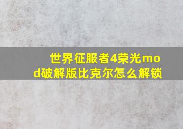 世界征服者4荣光mod破解版比克尔怎么解锁