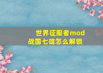 世界征服者mod战国七雄怎么解锁