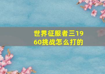 世界征服者三1960挑战怎么打的