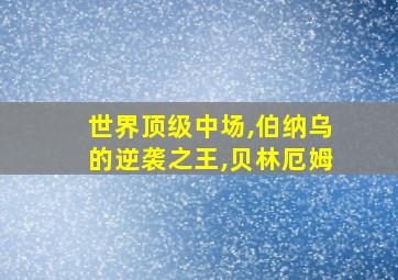 世界顶级中场,伯纳乌的逆袭之王,贝林厄姆