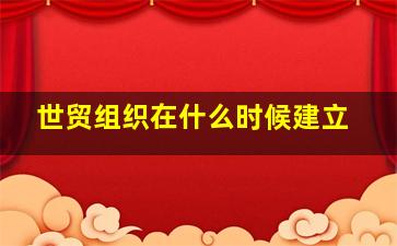 世贸组织在什么时候建立