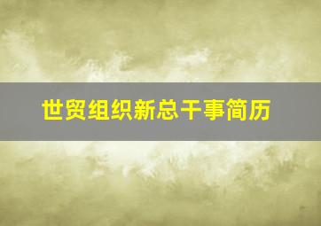 世贸组织新总干事简历