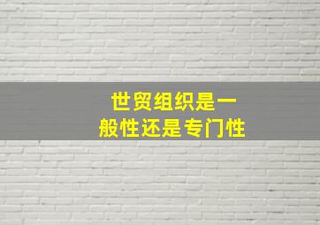 世贸组织是一般性还是专门性