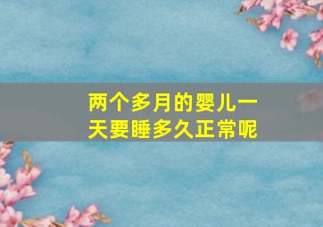 两个多月的婴儿一天要睡多久正常呢