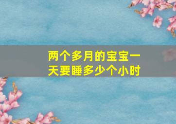 两个多月的宝宝一天要睡多少个小时