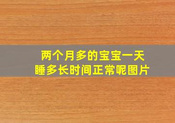 两个月多的宝宝一天睡多长时间正常呢图片