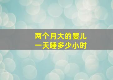 两个月大的婴儿一天睡多少小时