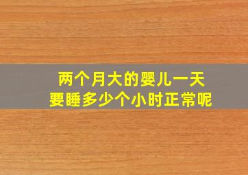 两个月大的婴儿一天要睡多少个小时正常呢