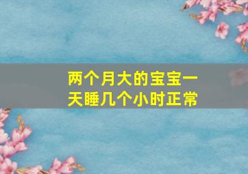 两个月大的宝宝一天睡几个小时正常