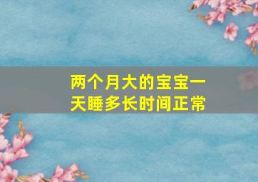 两个月大的宝宝一天睡多长时间正常