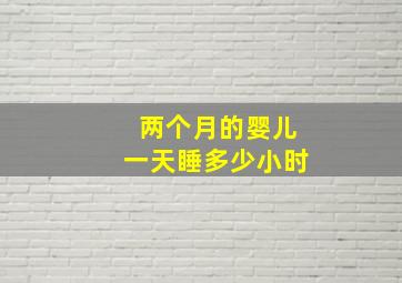 两个月的婴儿一天睡多少小时