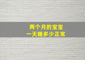 两个月的宝宝一天睡多少正常