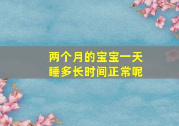 两个月的宝宝一天睡多长时间正常呢