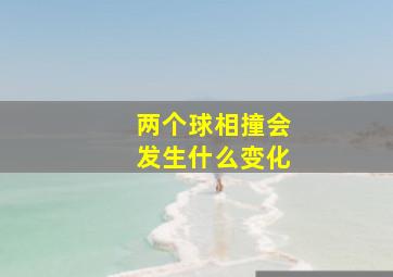 两个球相撞会发生什么变化