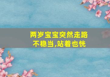 两岁宝宝突然走路不稳当,站着也恍