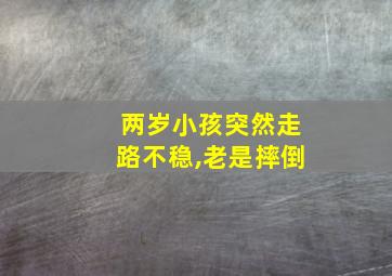 两岁小孩突然走路不稳,老是摔倒