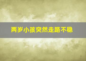 两岁小孩突然走路不稳