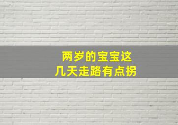 两岁的宝宝这几天走路有点拐