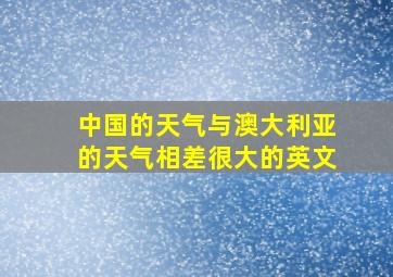 中国的天气与澳大利亚的天气相差很大的英文