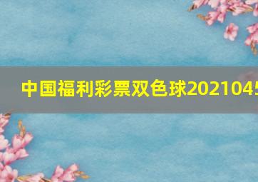 中国福利彩票双色球2021045