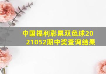 中国福利彩票双色球2021052期中奖查询结果