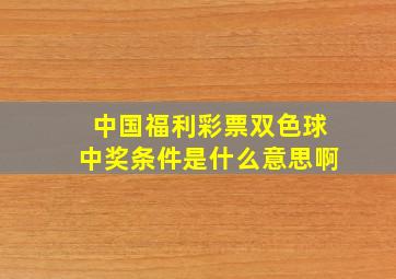 中国福利彩票双色球中奖条件是什么意思啊