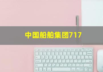 中国船舶集团717