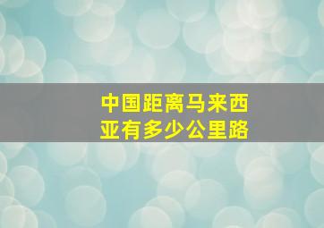 中国距离马来西亚有多少公里路