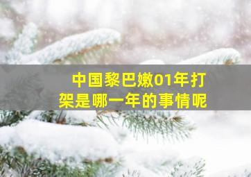 中国黎巴嫩01年打架是哪一年的事情呢