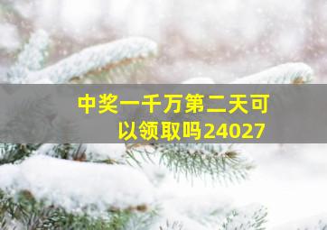 中奖一千万第二天可以领取吗24027