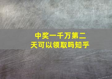 中奖一千万第二天可以领取吗知乎