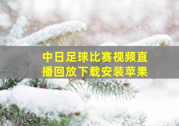 中日足球比赛视频直播回放下载安装苹果