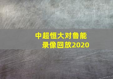 中超恒大对鲁能录像回放2020