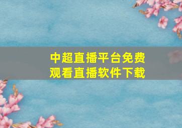 中超直播平台免费观看直播软件下载