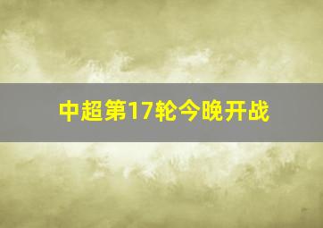 中超第17轮今晚开战