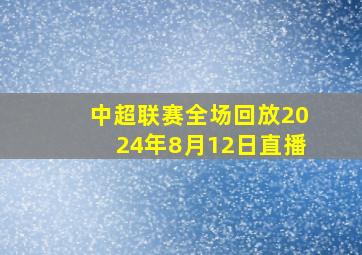 中超联赛全场回放2024年8月12日直播