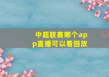 中超联赛哪个app直播可以看回放