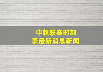 中超联赛时刻表最新消息新闻