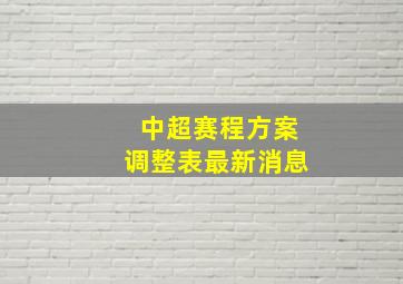 中超赛程方案调整表最新消息